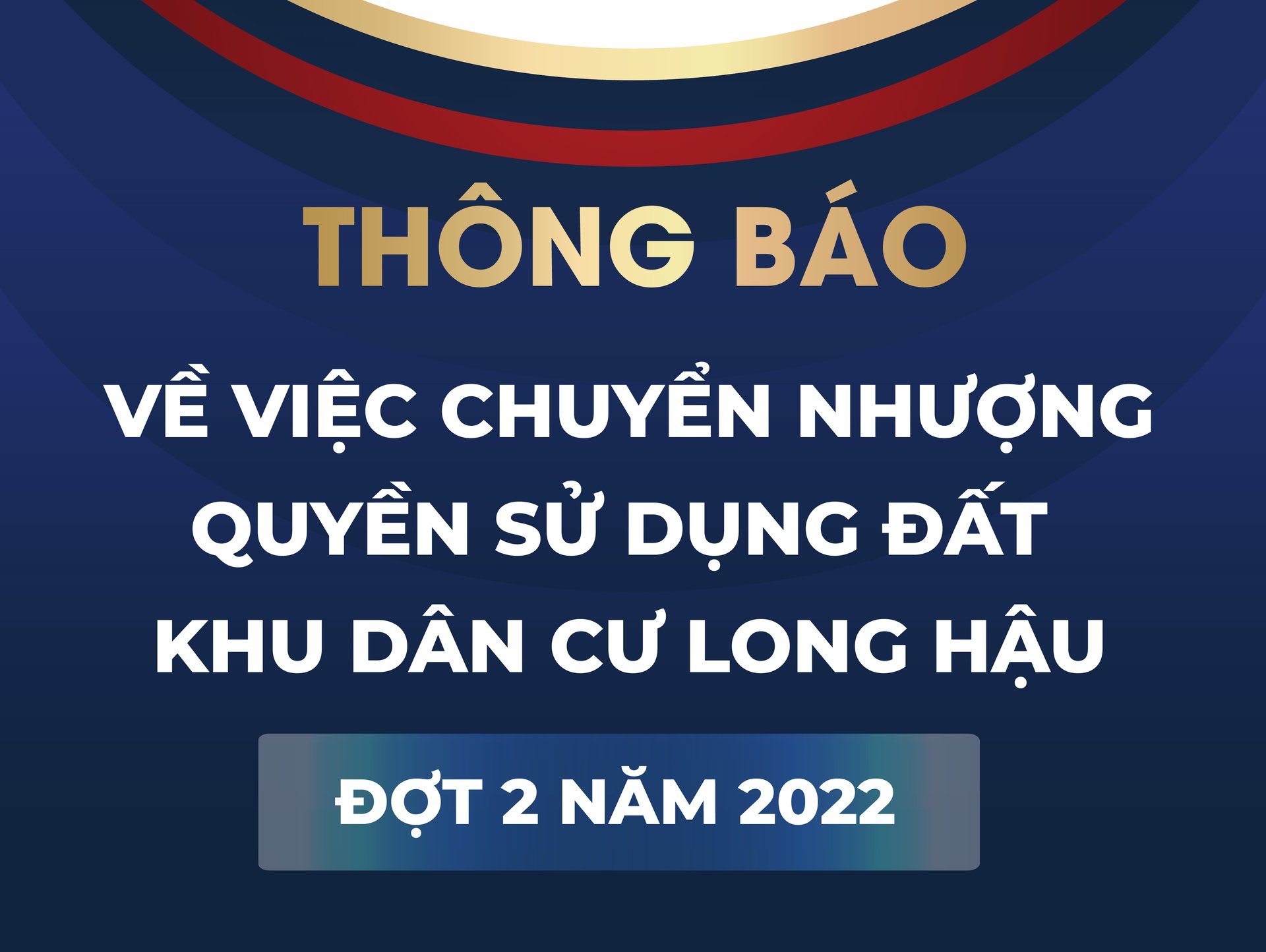 Thông báo về việc chuyển nhượng Quyền sử dụng đất tại Khu dân cư và tái định cư Long Hậu xã Long Hậu, huyện Cần Giuộc, tỉnh Long An