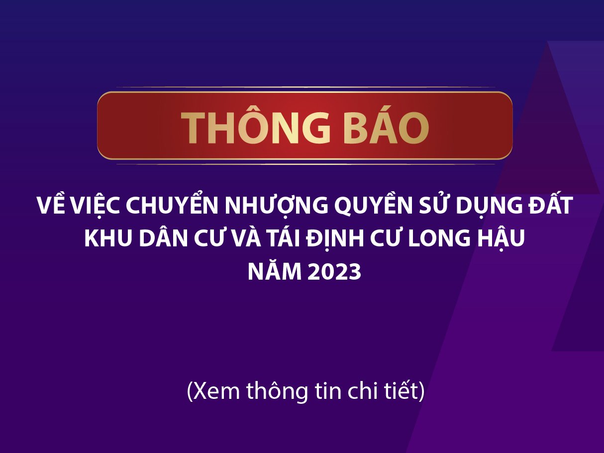 Thông báo về việc chuyển nhượng Quyền sử dụng đất tại Khu dân cư và tái định cư Long Hậu xã Long Hậu năm 2023